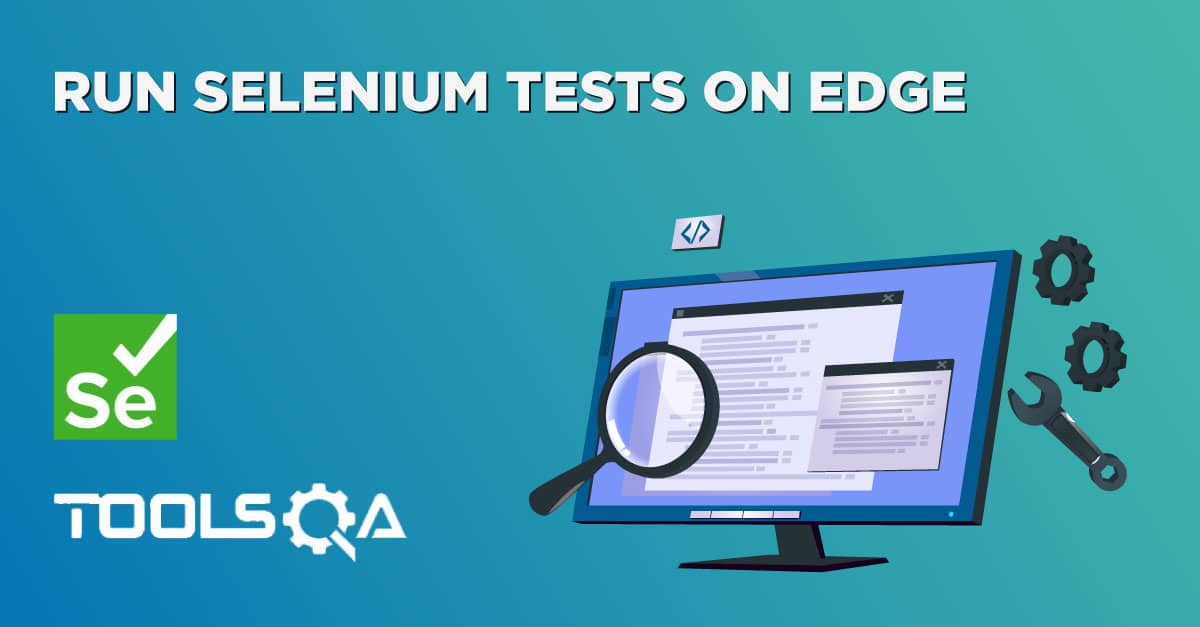 How to Run Selenium tests on Edge Browser using EdgeDriver?